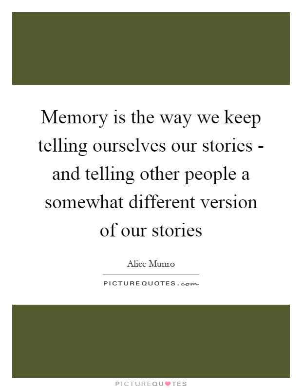 Memory is the way we keep telling ourselves our stories - and telling other people a somewhat different version of our stories Picture Quote #1