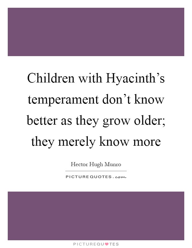 Children with Hyacinth's temperament don't know better as they grow older; they merely know more Picture Quote #1