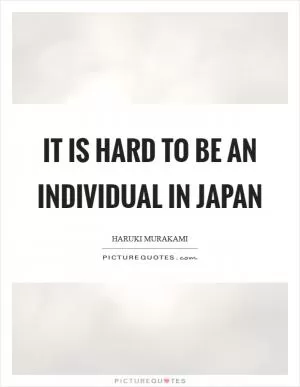 It is hard to be an individual in Japan Picture Quote #1