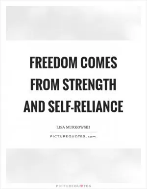 Freedom comes from strength and self-reliance Picture Quote #1