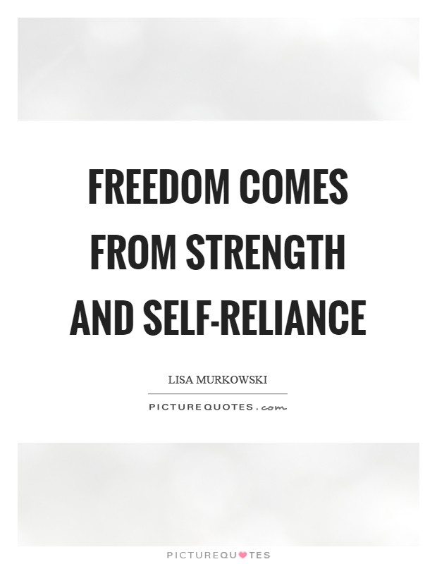 Freedom comes from strength and self-reliance Picture Quote #1