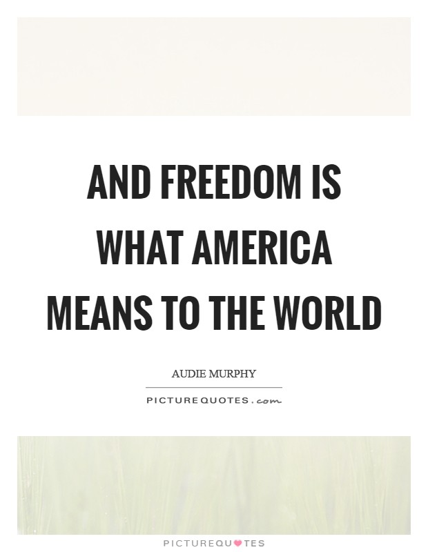 And freedom is what America means to the world Picture Quote #1