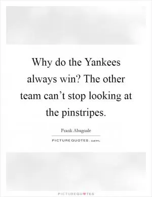 Why do the Yankees always win? The other team can’t stop looking at the pinstripes Picture Quote #1
