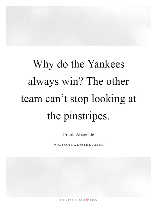 Why do the Yankees always win? The other team can't stop looking at the pinstripes Picture Quote #1