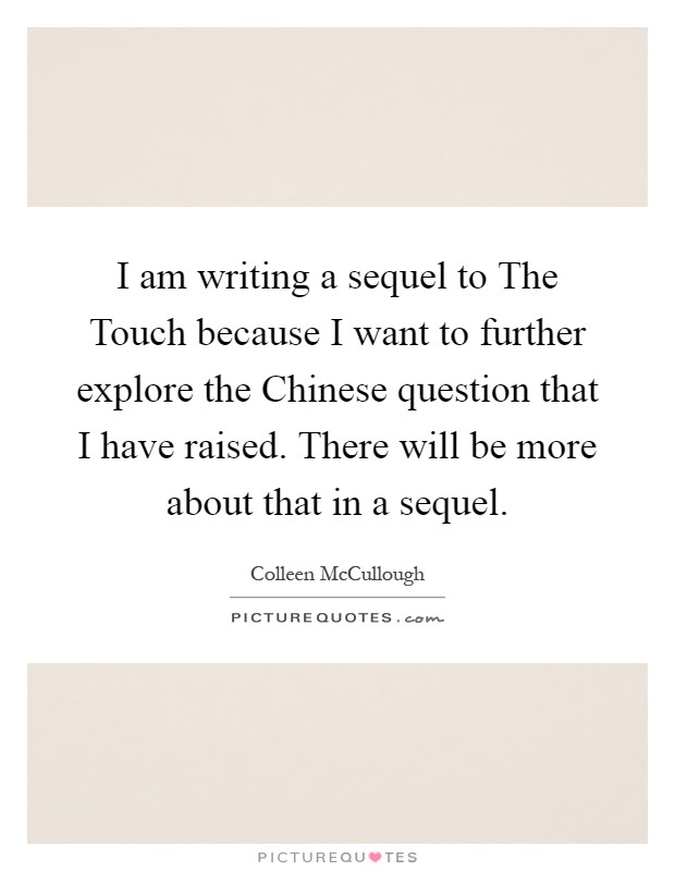 I am writing a sequel to The Touch because I want to further explore the Chinese question that I have raised. There will be more about that in a sequel Picture Quote #1