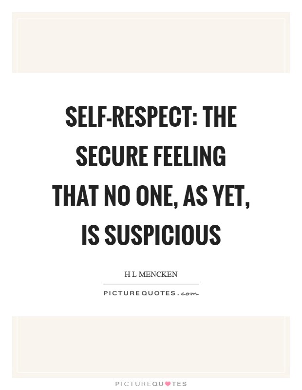 Self-respect: the secure feeling that no one, as yet, is suspicious Picture Quote #1