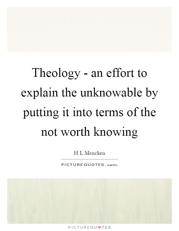 Theology - an effort to explain the unknowable by putting it into terms of the not worth knowing Picture Quote #1