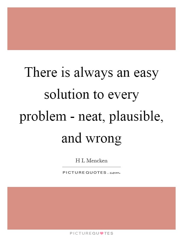 There is always an easy solution to every problem - neat, plausible, and wrong Picture Quote #1