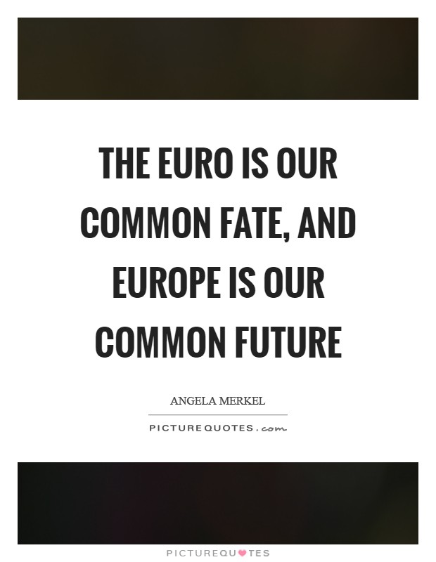 The euro is our common fate, and Europe is our common future Picture Quote #1