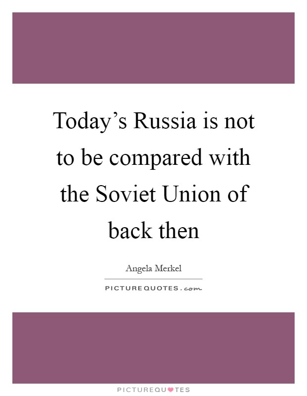 Today's Russia is not to be compared with the Soviet Union of back then Picture Quote #1