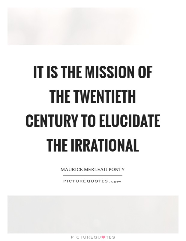 It is the mission of the twentieth century to elucidate the irrational Picture Quote #1