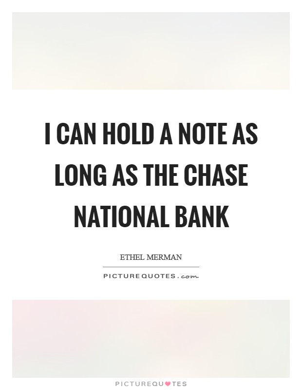 I can hold a note as long as the Chase National Bank Picture Quote #1