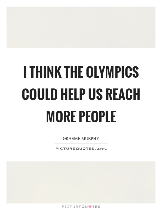 I think the Olympics could help us reach more people Picture Quote #1