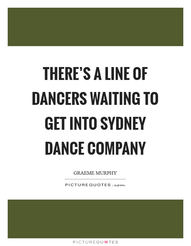 There's a line of dancers waiting to get into Sydney Dance Company Picture Quote #1
