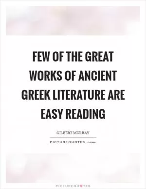 Few of the great works of ancient Greek literature are easy reading Picture Quote #1