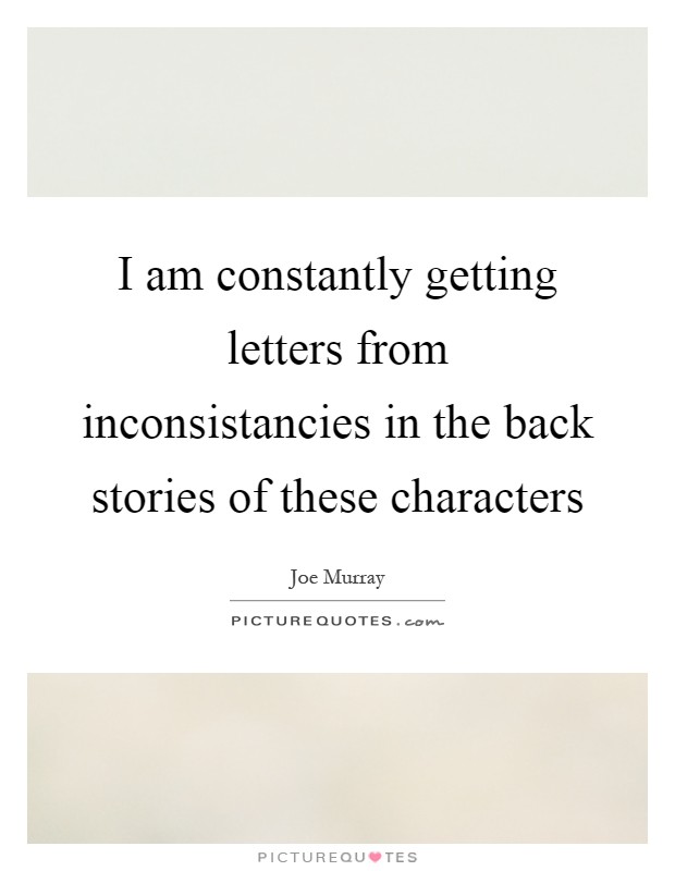 I am constantly getting letters from inconsistancies in the back stories of these characters Picture Quote #1