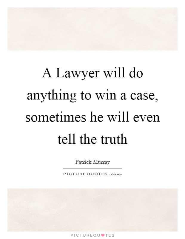 A Lawyer will do anything to win a case, sometimes he will even tell the truth Picture Quote #1