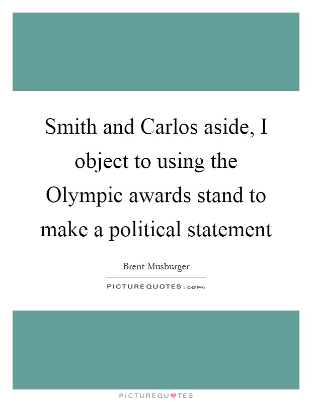 Smith and Carlos aside, I object to using the Olympic awards stand to make a political statement Picture Quote #1