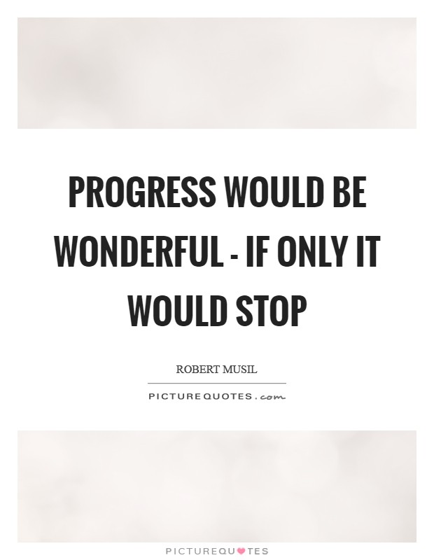 Progress would be wonderful - if only it would stop Picture Quote #1