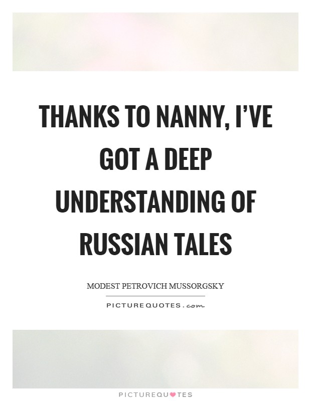 Thanks to nanny, I've got a deep understanding of Russian tales Picture Quote #1