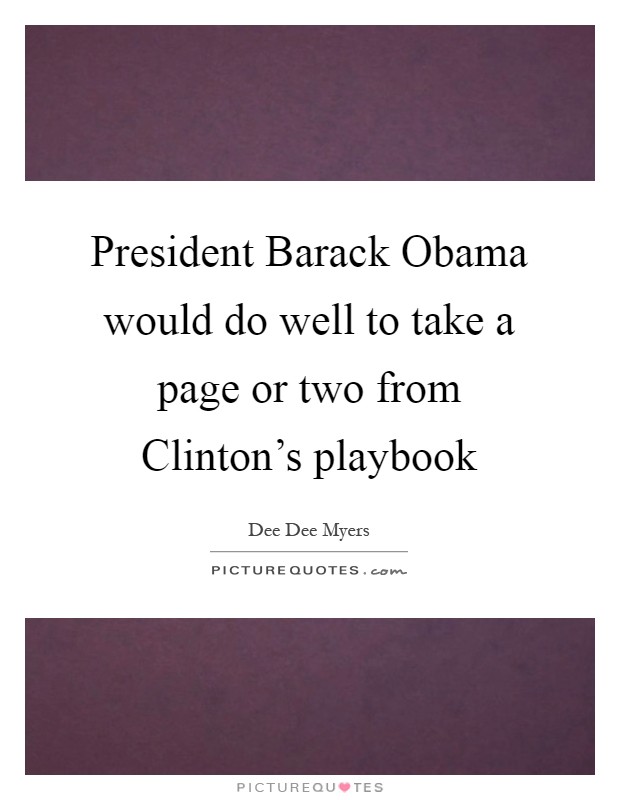 President Barack Obama would do well to take a page or two from Clinton's playbook Picture Quote #1