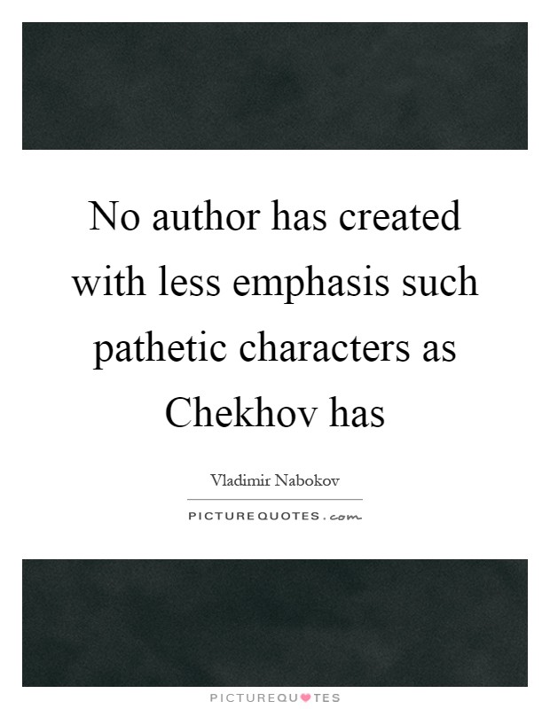 No author has created with less emphasis such pathetic characters as Chekhov has Picture Quote #1