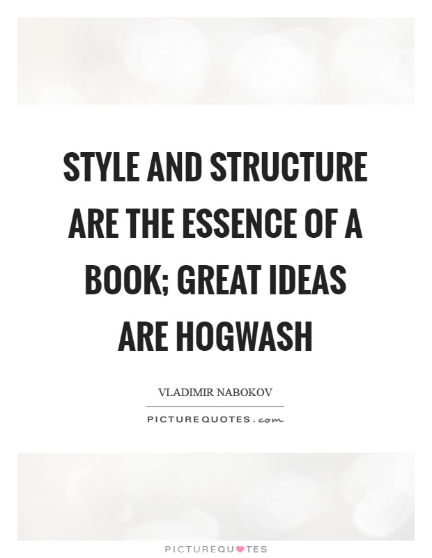 Style and Structure are the essence of a book; great ideas are hogwash Picture Quote #1