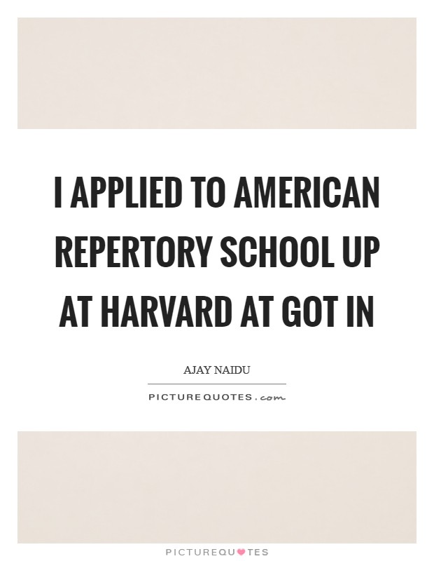I applied to American Repertory School up at Harvard at got in Picture Quote #1