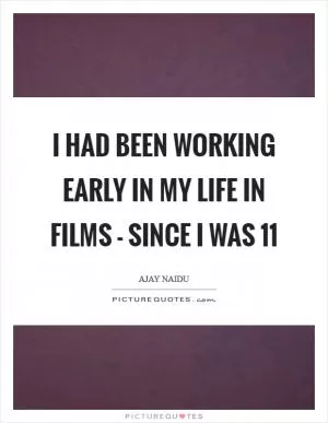 I had been working early in my life in films - since I was 11 Picture Quote #1