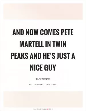And now comes Pete Martell in Twin Peaks and he’s just a nice guy Picture Quote #1