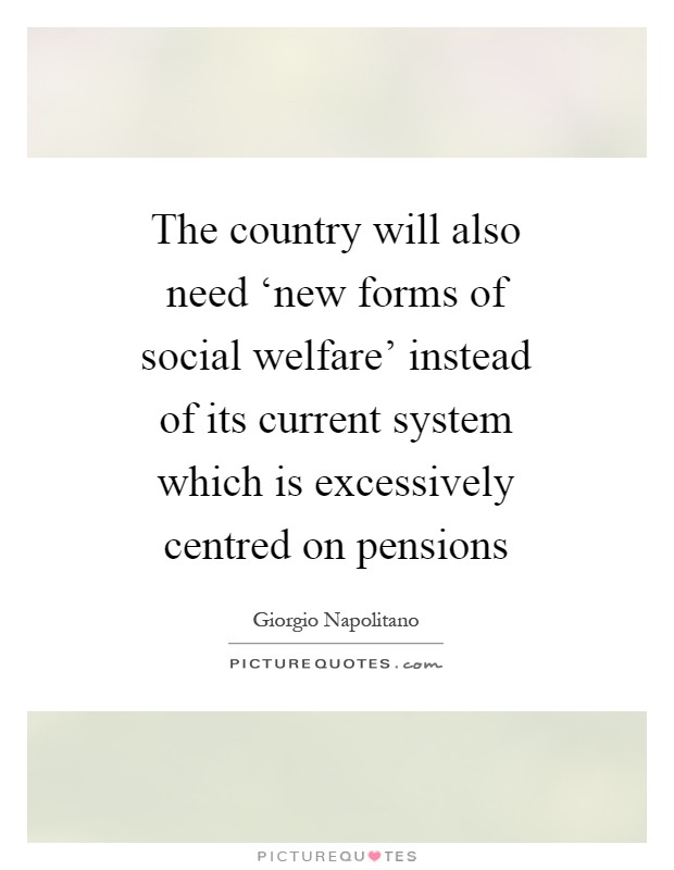 The country will also need ‘new forms of social welfare' instead of its current system which is excessively centred on pensions Picture Quote #1