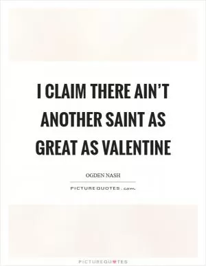 I claim there ain’t Another Saint As great as Valentine Picture Quote #1