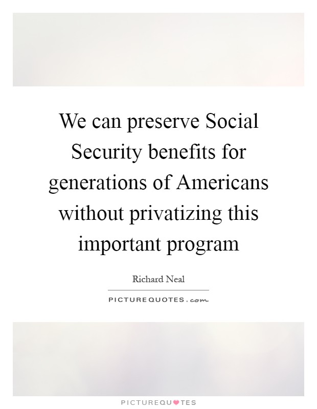 We can preserve Social Security benefits for generations of Americans without privatizing this important program Picture Quote #1