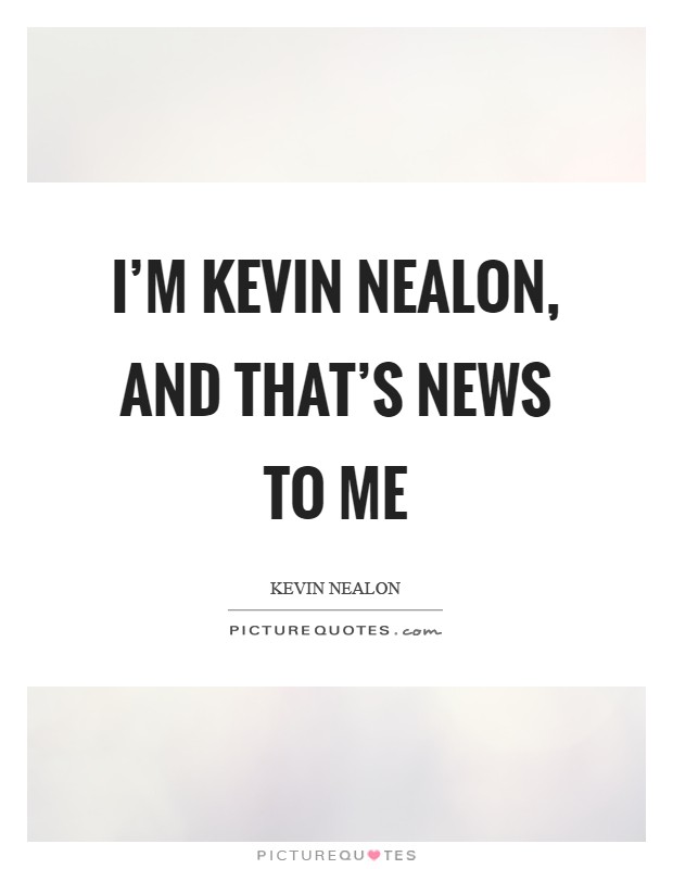 I'm Kevin Nealon, and that's news to me Picture Quote #1