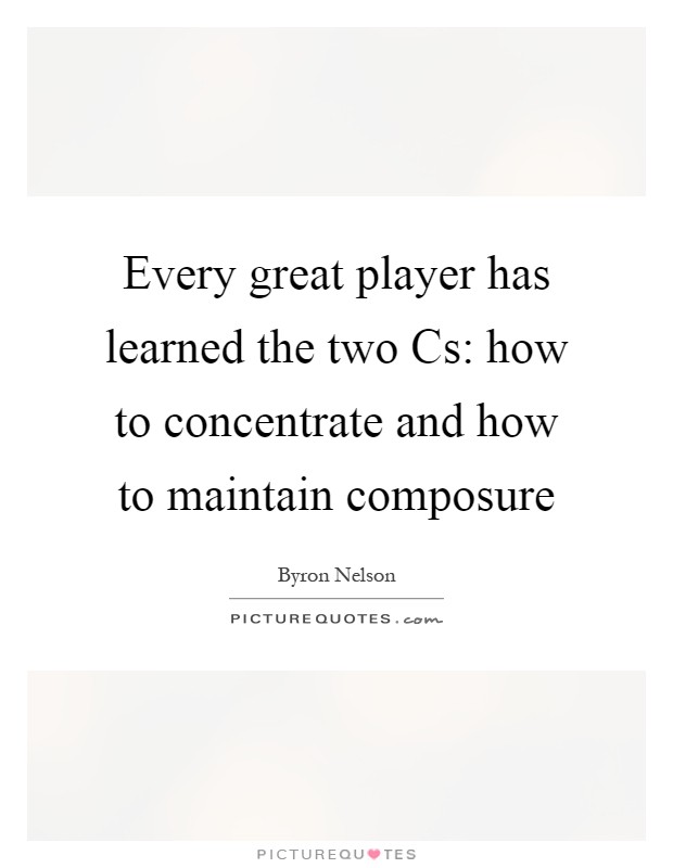 Every great player has learned the two Cs: how to concentrate and how to maintain composure Picture Quote #1