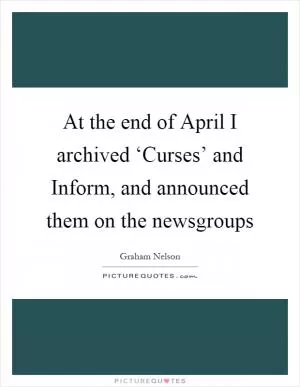 At the end of April I archived ‘Curses’ and Inform, and announced them on the newsgroups Picture Quote #1