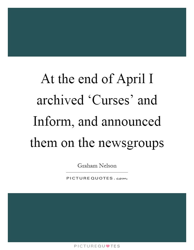 At the end of April I archived ‘Curses' and Inform, and announced them on the newsgroups Picture Quote #1