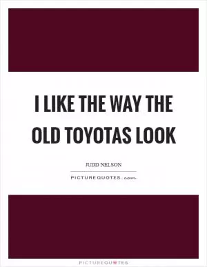 I like the way the old Toyotas look Picture Quote #1