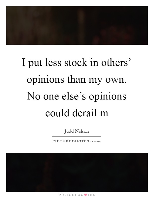 I put less stock in others' opinions than my own. No one else's opinions could derail m Picture Quote #1