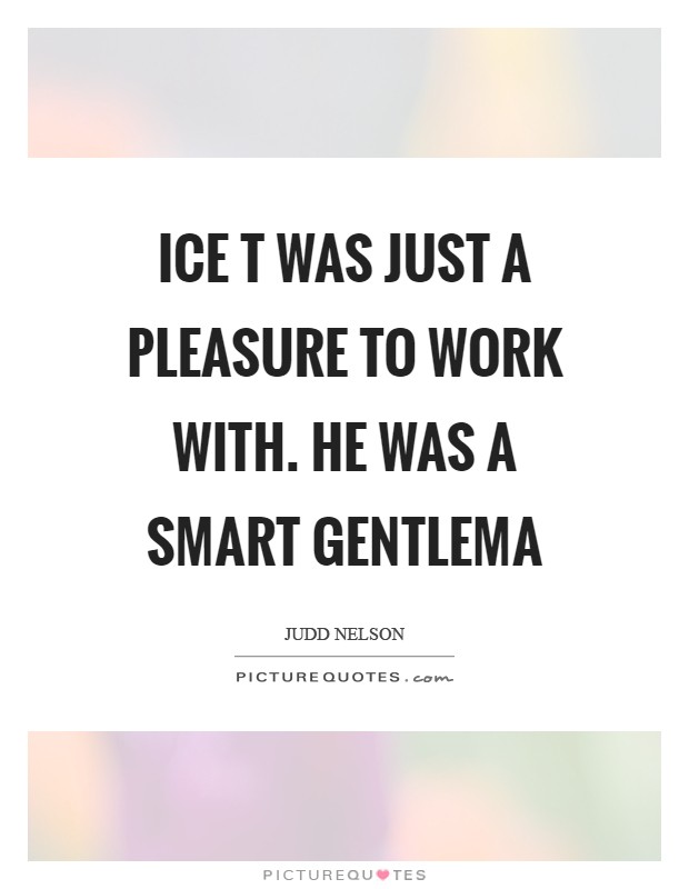 Ice T was just a pleasure to work with. He was a smart gentlema Picture Quote #1