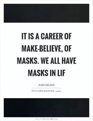 It is a career of make-believe, of masks. We all have masks in lif Picture Quote #1