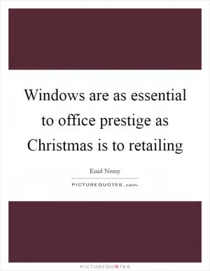 Windows are as essential to office prestige as Christmas is to retailing Picture Quote #1