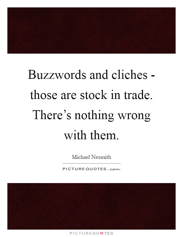 Buzzwords and cliches - those are stock in trade. There's nothing wrong with them Picture Quote #1
