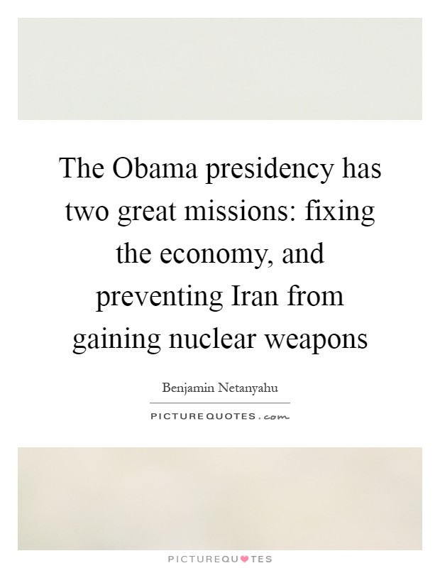 The Obama presidency has two great missions: fixing the economy, and preventing Iran from gaining nuclear weapons Picture Quote #1