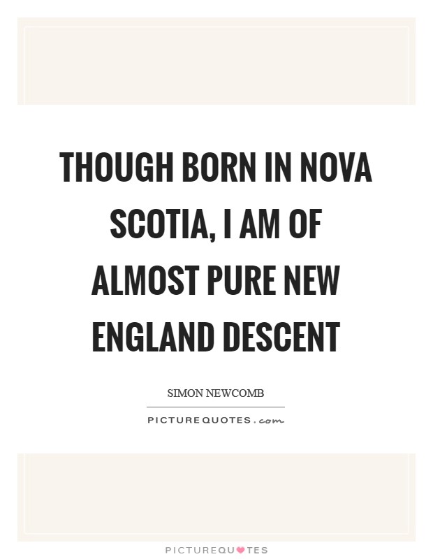Though born in Nova Scotia, I am of almost pure New England descent Picture Quote #1