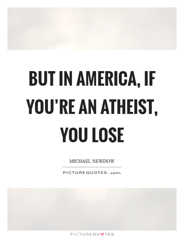 But in America, if you're an atheist, you lose Picture Quote #1