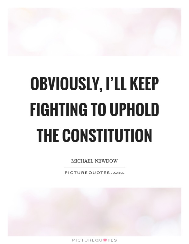 Obviously, I'll keep fighting to uphold the Constitution Picture Quote #1