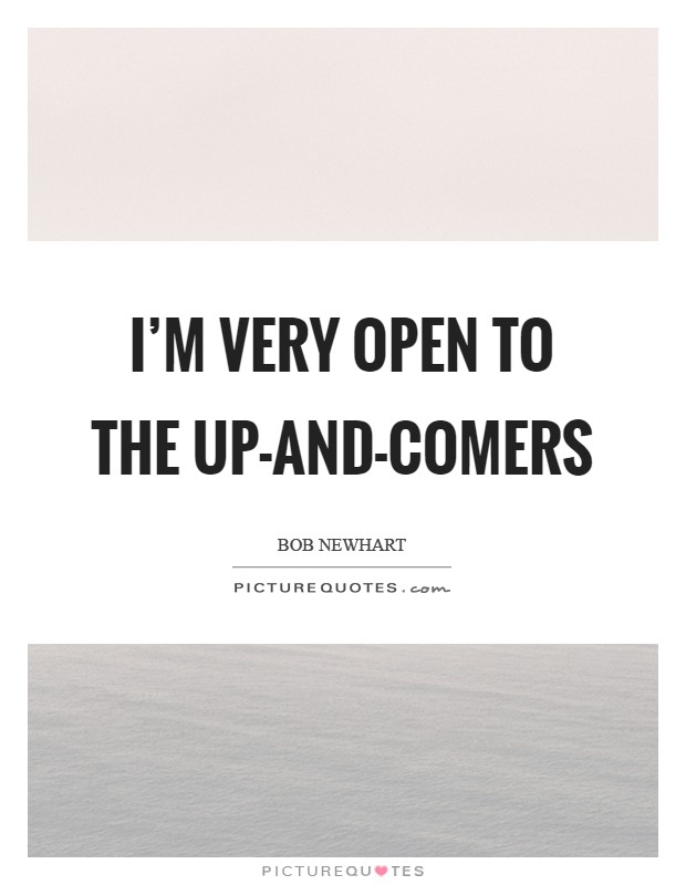I'm very open to the up-and-comers Picture Quote #1
