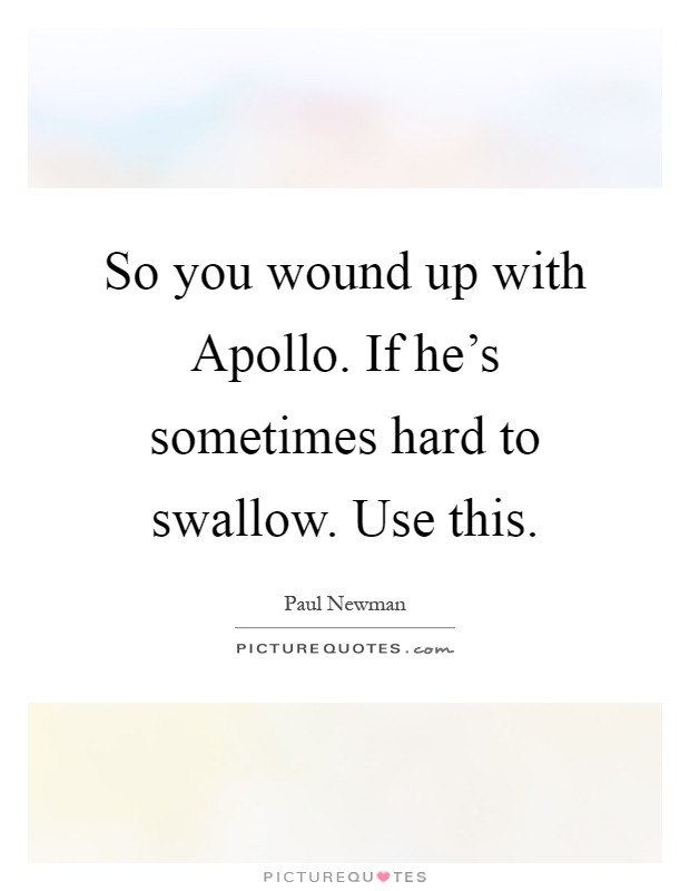 So you wound up with Apollo. If he's sometimes hard to swallow. Use this Picture Quote #1