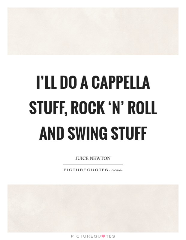 I'll do a cappella stuff, rock ‘n' roll and swing stuff Picture Quote #1